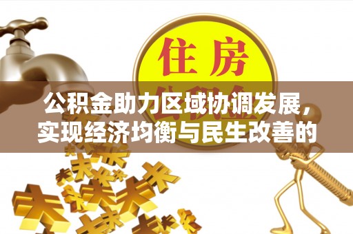 东升公积金助力区域协调发展，实现经济均衡与民生改善的新路径