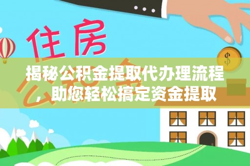 东升揭秘公积金提取代办理流程，助您轻松搞定资金提取