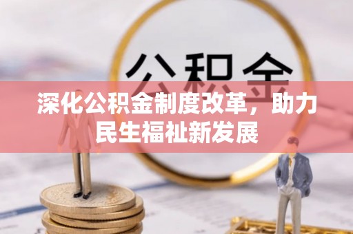 东升深化公积金制度改革，助力民生福祉新发展