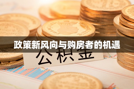 东升政策新风向与购房者的机遇