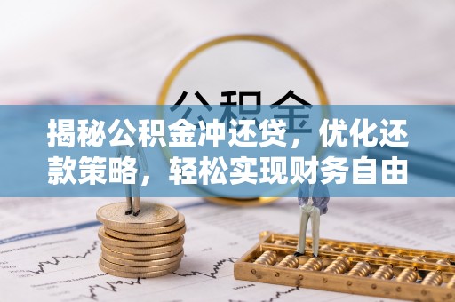 东升揭秘公积金冲还贷，优化还款策略，轻松实现财务自由